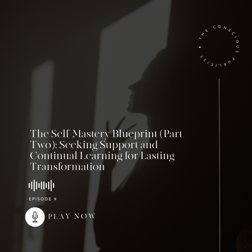 The Self-Mastery Blueprint: Seeking Support and Continual Learning for Lasting Transformation | The Conscious Publicist