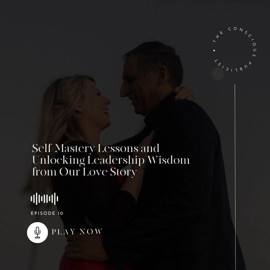 Self-Mastery Lessons and Unlocking Leadership Wisdom from Our Love Story | The Conscious Publicist